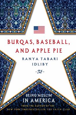 Burqas, baseball, and apple pie : being Muslim in America