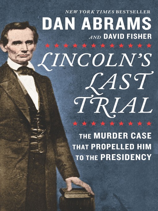Lincoln's last trial--the murder case that propelled him to the presidency