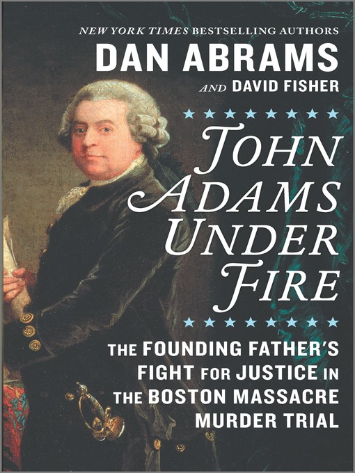 John adams under fire : The founding father's fight for justice in the boston massacre murder trial.