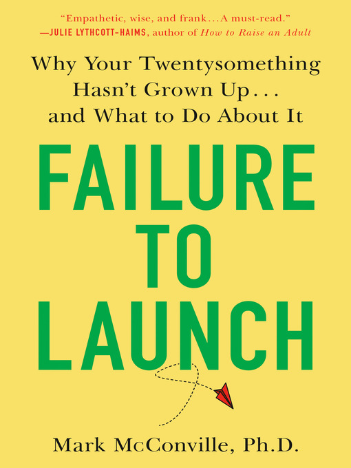 Failure to launch : Why your twentysomething hasn't grown up...and what to do about it.