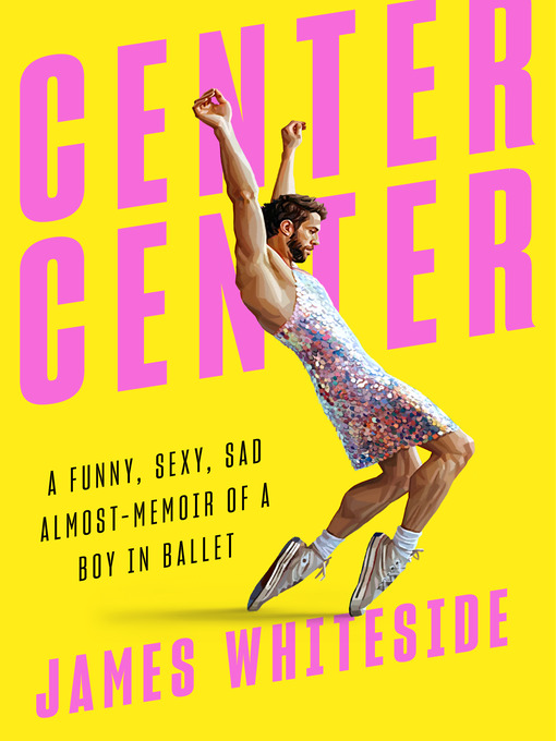 Center center : A funny, sexy, sad almost-memoir of a boy in ballet.