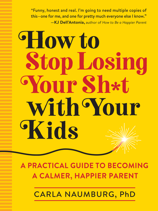 How to stop losing your sh*t with your kids : A practical guide to becoming a calmer, happier parent.