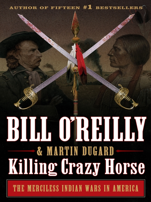 Killing crazy horse : The merciless indian wars in america.