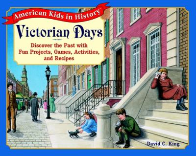 Victorian days : discover the past with fun projects, games, activities, and recipes