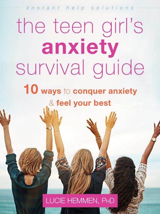 The teen girl's anxiety survival guide : Ten ways to conquer anxiety and feel your best.