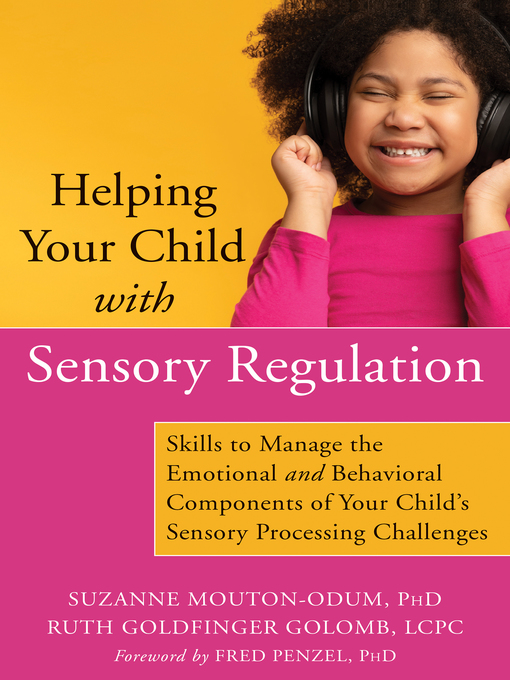 Helping your child with sensory regulation : Skills to manage the emotional and behavioral components of your child's sensory processing challenges.