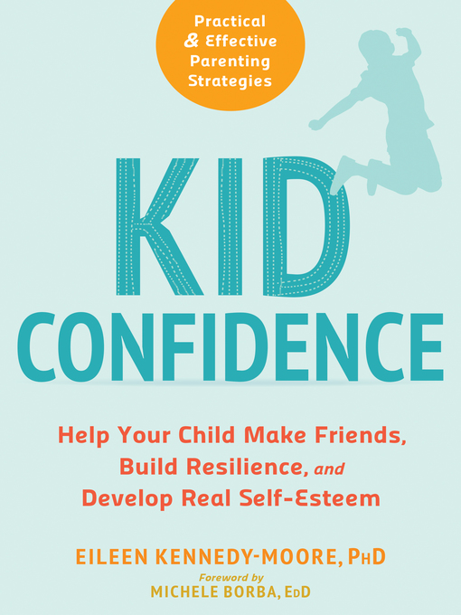 Kid confidence : Help your child make friends, build resilience, and develop real self-esteem.