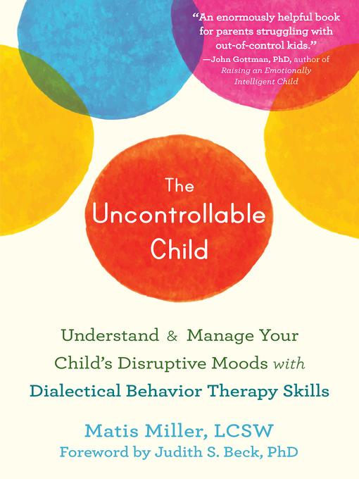 The uncontrollable child : Understand and manage your child's disruptive moods with dialectical behavior therapy skills.