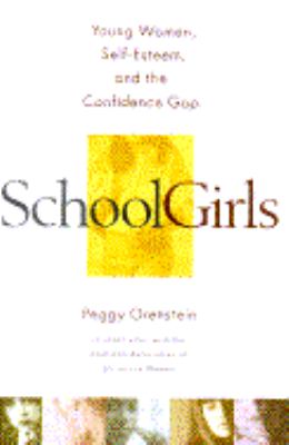 Schoolgirls : young women, self-esteem, and the confidence gap