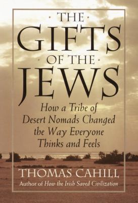 The gifts of the Jews : how a tribe of desert nomads changed the way everyone thinks and feels