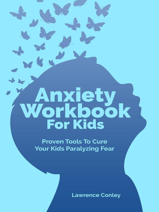 Anxiety workbook for kids : Proven tools to cure your kids paralyzing fear.