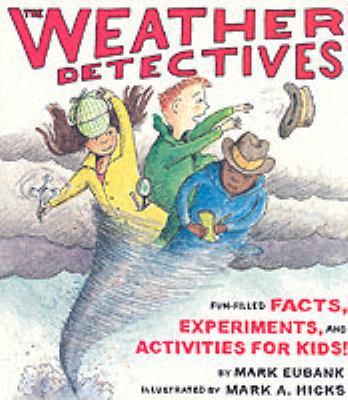 The weather detectives : [fun-filled facts, experiments, and activities for kids!]