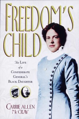 Freedom's child : the remarkable life of a Confederate general's Black daughter