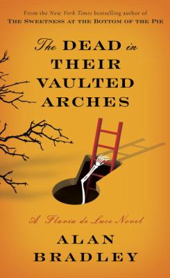The dead in their vaulted arches : a Flavia de Luce novel