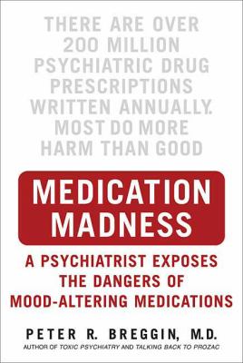 Medication madness : a psychiatrist exposes the dangers of mood-altering medications