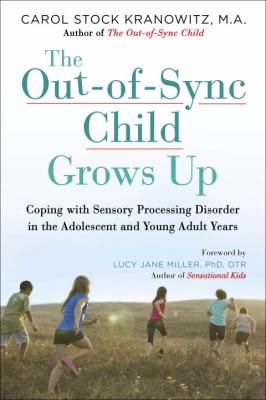 The out-of-sync child grows up : coping with sensory processing disorder in the adolescent and young adult years