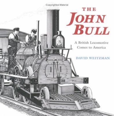 The John Bull : a British locomotive comes to America