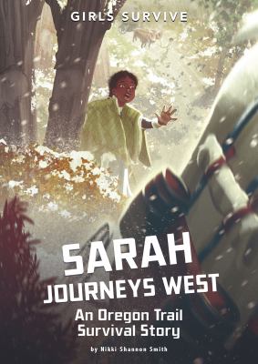 Sarah journeys west : an Oregon Trail survival story