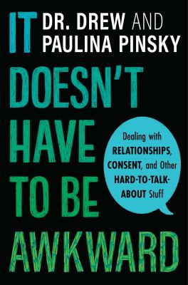 It doesn't have to be awkward : dealing with relationships, consent, and other hard-to-talk-about stuff