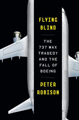 Flying blind : the 737 MAX tragedy and the fall of Boeing