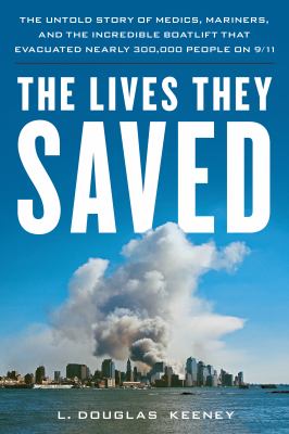 The lives they saved : the untold story of medics, mariners, and the incredible boat lift that evacuated nearly 300,000 people from New York City on 9/11