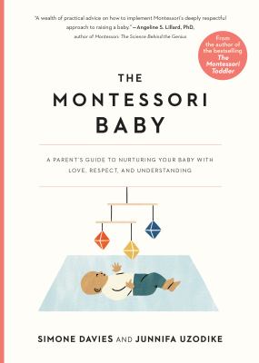 The Montessori baby : a parent's guide to nurturing your baby with love, respect, and understanding
