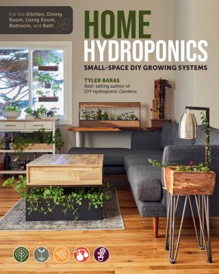 Home hydroponics : small-space DIY growing systems : for the kitchen, dining room, living room, bedroom, and bath