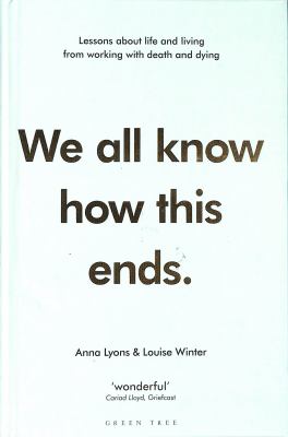 We all know how this ends : lessons about life and living from working with death and dying