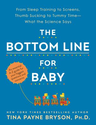 The bottom line for baby : from sleep training to screens thumb sucking to tummy time--what the science says