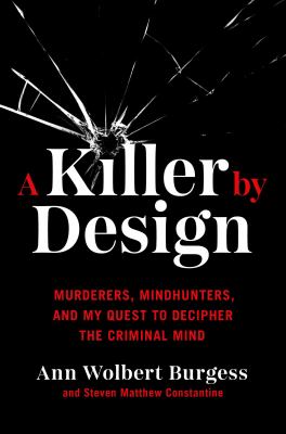 A killer by design : murderers, mindhunters, and my quest to decipher the criminal mind