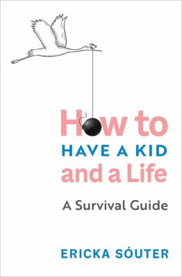 How to have a kid and a life : a survival guide