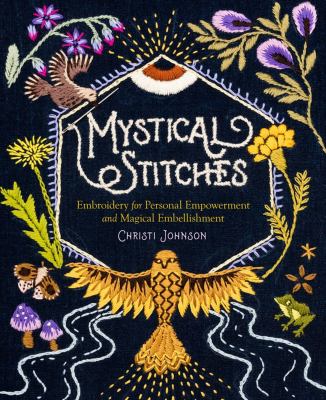 Mystical stitches : embroidery for personal empowerment and magical embellishment