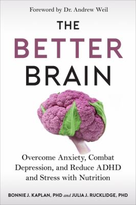 The better brain : overcome anxiety, combat depression, and reduce ADHD and stress with nutrition