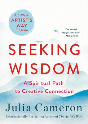 Seeking wisdom : the spiritual path to creative connection : a six-week artist's way program