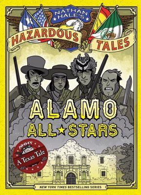 Nathan Hale's hazardous tales. Vol. 6, Alamo all-stars