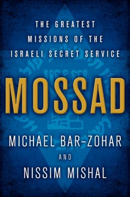 Mossad : the greatest missions of the Israeli Secret Service