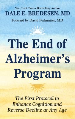 The end of Alzheimer's program : the first protocol to enhance cognition and reverse decline at any age