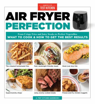 Air fryer perfection : from crispy fries and juicy steaks to perfect vegetables : what to cook & how to get the best results