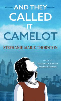And they called it Camelot : a novel of Jacqueline Bouvier Kennedy Onassis