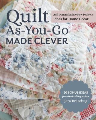 Quilt as-you-go made clever : add dimension in 9 new projects : ideas for home decor