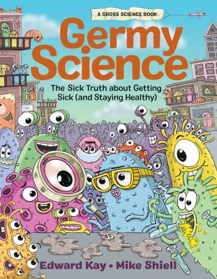 Germy science : the sick truth about getting sick (and staying healthy)