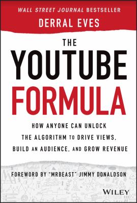 The YouTube formula : how anyone can unlock the algorithm to drive views, build an audience, and grow revenue