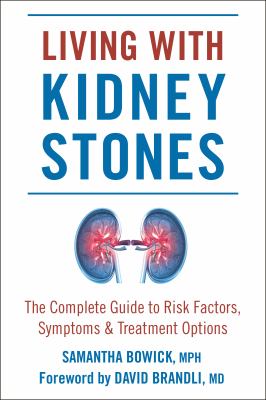 Living with kidney stones : the complete guide to risk factors, symptoms & treatment options