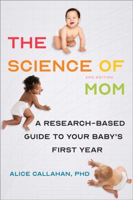 The science of mom : a research-based guide to your baby's first year