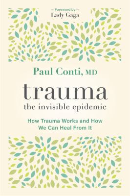 Trauma: the invisible epidemic : how trauma works and how we can heal from it