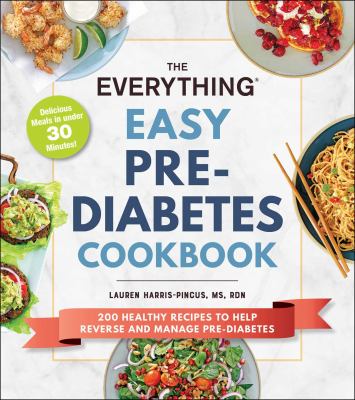 The everything easy pre-diabetes cookbook : 200 healthy recipes to help reverse and manage pre-diabetes