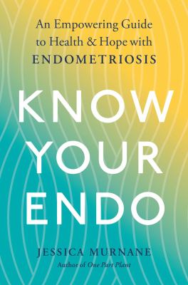 Know your endo : an empowering guide to health and hope with endometriosis