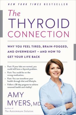 The thyroid connection : why you feel tired, brain-fogged, and overweight - and how to get your life back