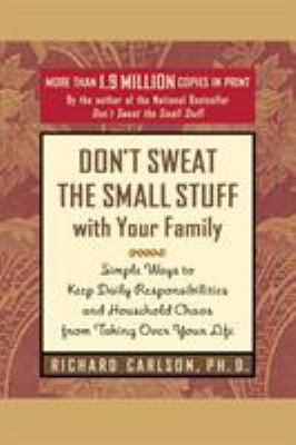 Don't sweat the small stuff with your family: simple ways to keep daily responsibilities and household chaos from taking over your life