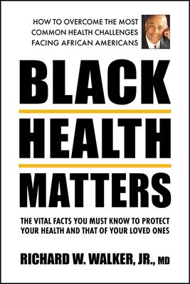 Black health matters : the vital facts you must know to protect your health and that of your loved ones